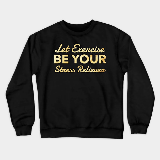 LET EXERCISE BE YOUR STRESS RELIEVER Crewneck Sweatshirt by Lin Watchorn 